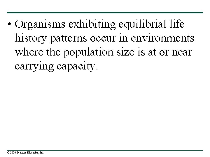  • Organisms exhibiting equilibrial life history patterns occur in environments where the population