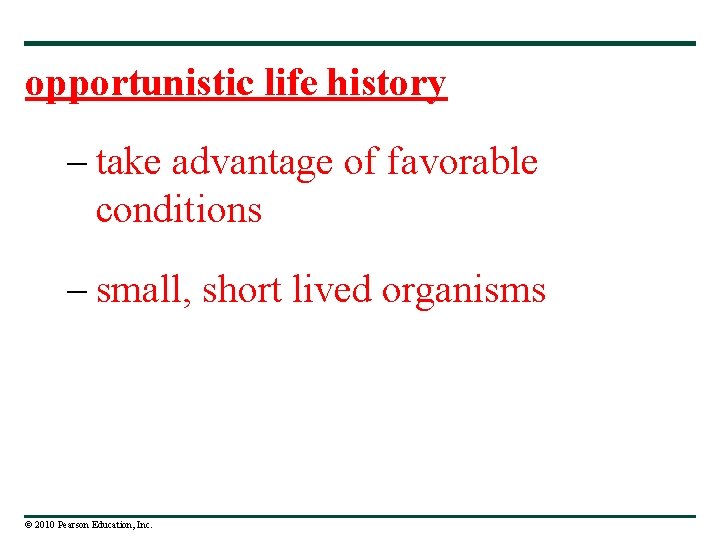 opportunistic life history – take advantage of favorable conditions – small, short lived organisms