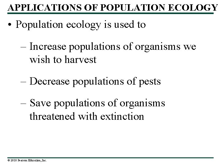 APPLICATIONS OF POPULATION ECOLOGY • Population ecology is used to – Increase populations of