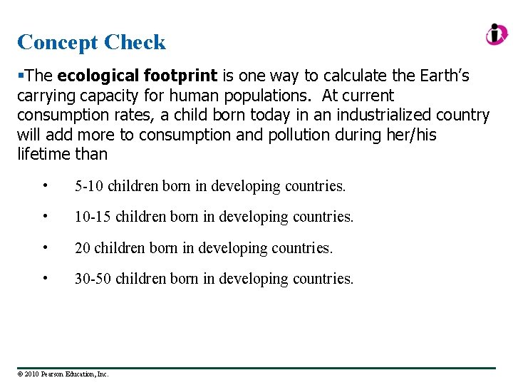 Concept Check §The ecological footprint is one way to calculate the Earth’s carrying capacity