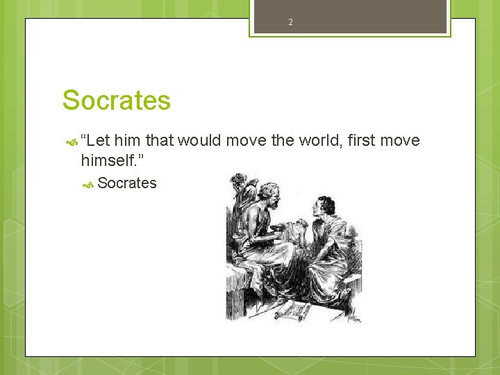 2 Socrates “Let him that would move the world, first move himself. ” Socrates
