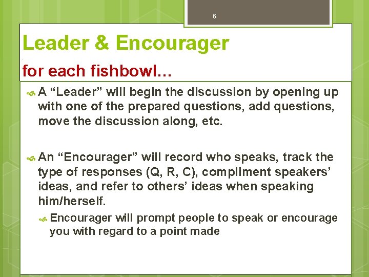 6 Leader & Encourager. for each fishbowl… A “Leader” will begin the discussion by