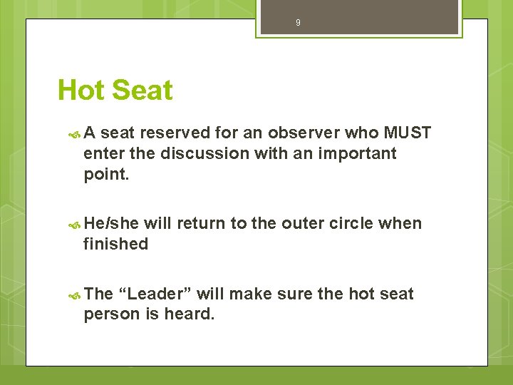 9 Hot Seat A seat reserved for an observer who MUST enter the discussion