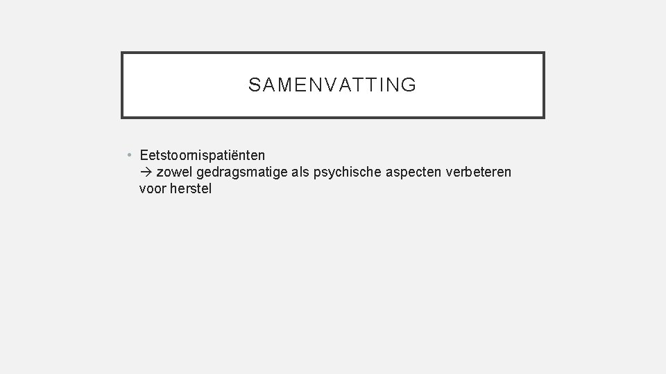 SAMENVATTING • Eetstoornispatiënten zowel gedragsmatige als psychische aspecten verbeteren voor herstel 