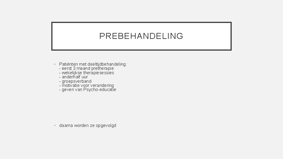 PREBEHANDELING • Patiënten met deeltijdbehandeling: - eerst 3 maand pretherapie - wekelijkse therapiesessies -