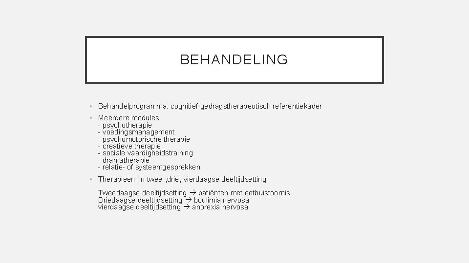 BEHANDELING • Behandelprogramma: cognitief-gedragstherapeutisch referentiekader • Meerdere modules - psychotherapie - voedingsmanagement - psychomotorische