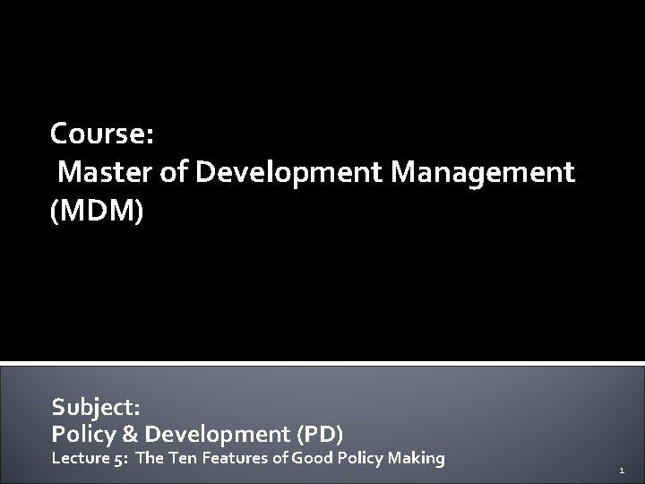 Course: Master of Development Management (MDM) Subject: Policy & Development (PD) Lecture 5: The