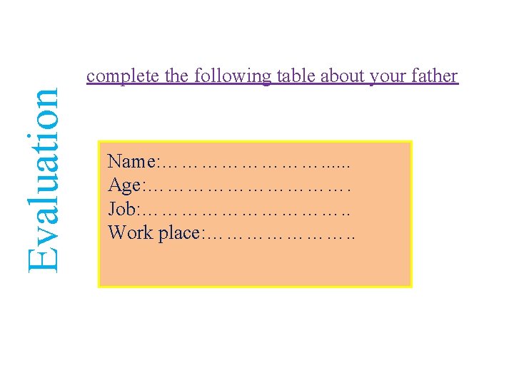 Evaluation complete the following table about your father Name: …………. . . Age: …………….