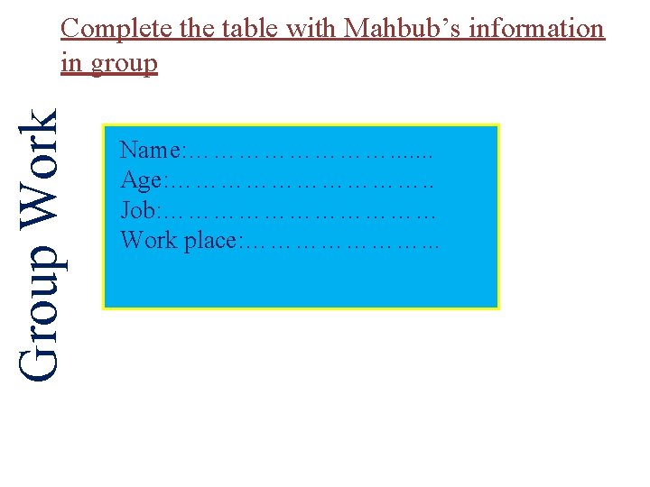 Group Work Complete the table with Mahbub’s information in group Name: …………. . .