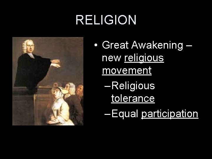 RELIGION • Great Awakening – new religious movement – Religious tolerance – Equal participation