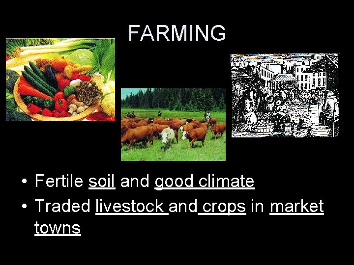 FARMING • Fertile soil and good climate • Traded livestock and crops in market