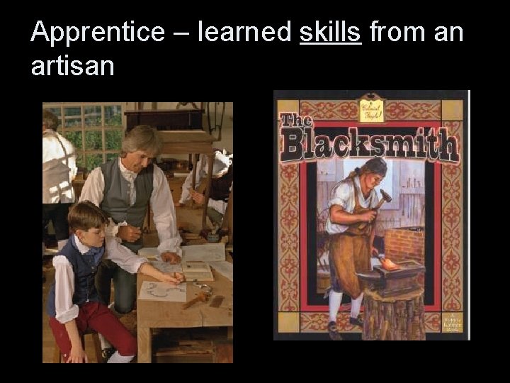 Apprentice – learned skills from an artisan 