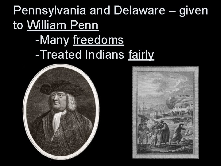 Pennsylvania and Delaware – given to William Penn -Many freedoms -Treated Indians fairly 