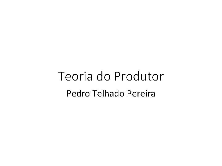 Teoria do Produtor Pedro Telhado Pereira 