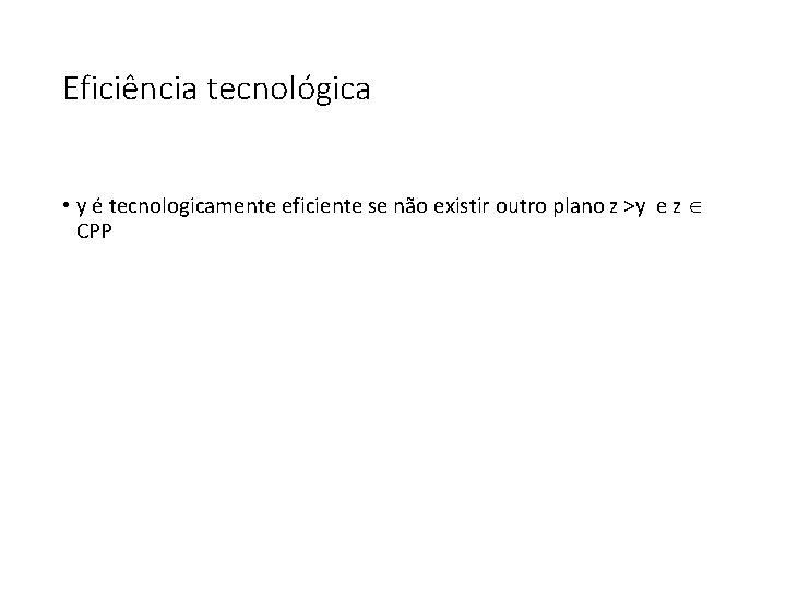 Eficiência tecnológica • y é tecnologicamente eficiente se não existir outro plano z >y