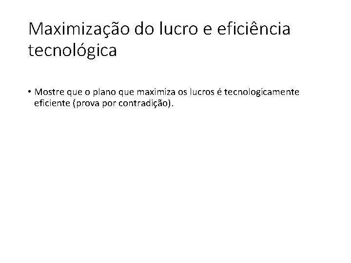 Maximização do lucro e eficiência tecnológica • Mostre que o plano que maximiza os