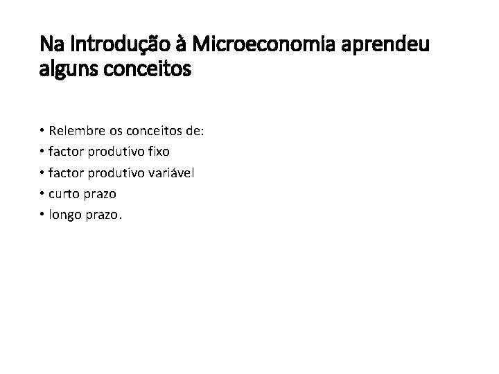 Na Introdução à Microeconomia aprendeu alguns conceitos • Relembre os conceitos de: • factor