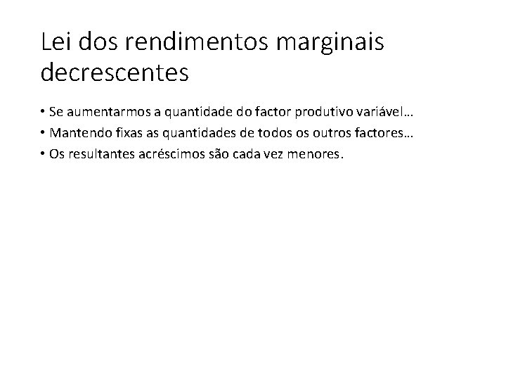 Lei dos rendimentos marginais decrescentes • Se aumentarmos a quantidade do factor produtivo variável…