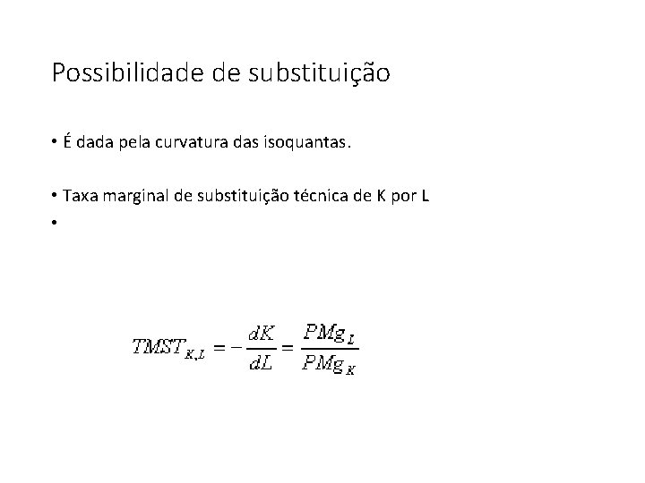 Possibilidade de substituição • É dada pela curvatura das isoquantas. • Taxa marginal de