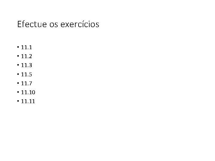 Efectue os exercícios • 11. 1 • 11. 2 • 11. 3 • 11.