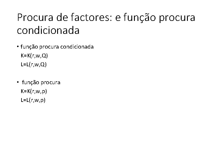 Procura de factores: e função procura condicionada • função procura condicionada K=K(r, w, Q)