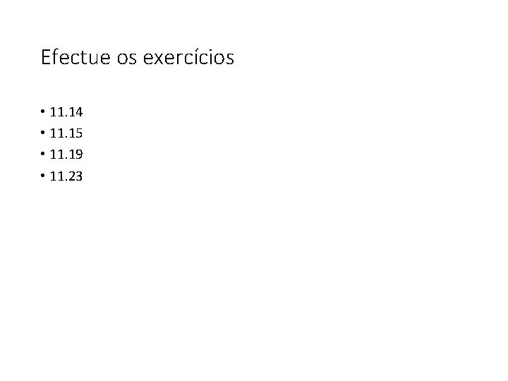 Efectue os exercícios • 11. 14 • 11. 15 • 11. 19 • 11.