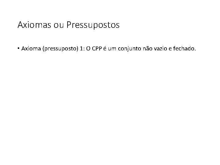 Axiomas ou Pressupostos • Axioma (pressuposto) 1: O CPP é um conjunto não vazio