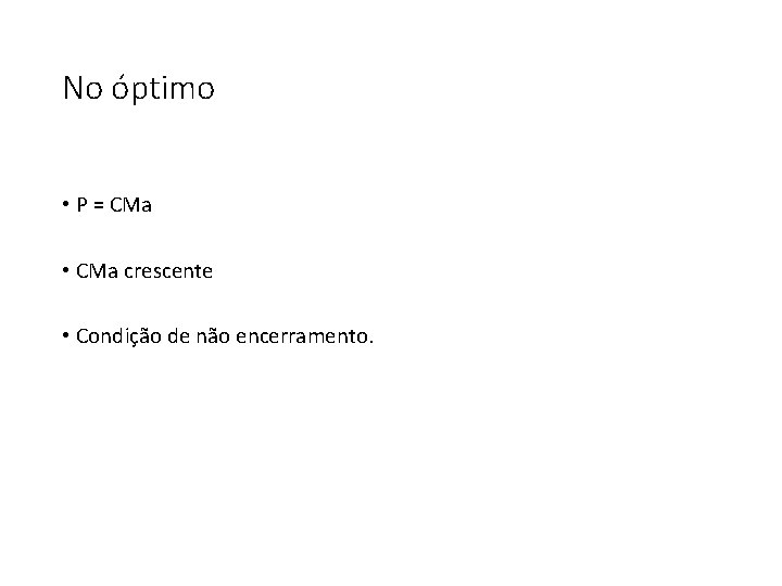 No óptimo • P = CMa • CMa crescente • Condição de não encerramento.