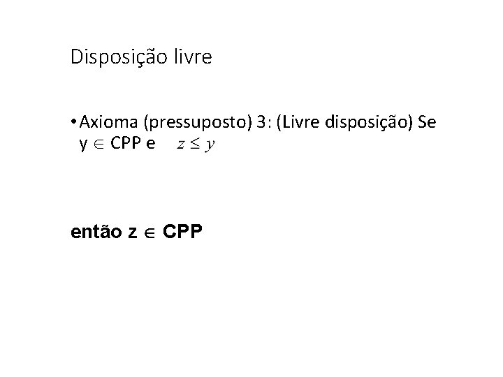 Disposição livre • Axioma (pressuposto) 3: (Livre disposição) Se y CPP e então z