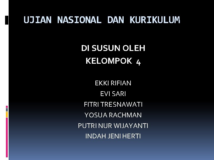 UJIAN NASIONAL DAN KURIKULUM DI SUSUN OLEH KELOMPOK 4 EKKI RIFIAN EVI SARI FITRI