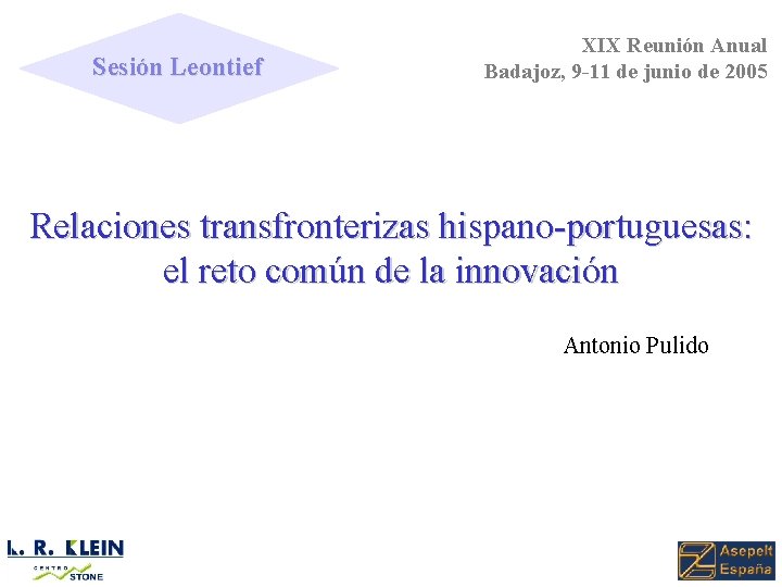 Sesión Leontief XIX Reunión Anual Badajoz, 9 -11 de junio de 2005 Relaciones transfronterizas