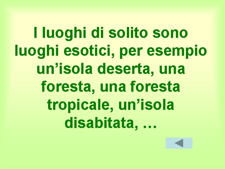 I luoghi di solito sono luoghi esotici, per esempio un’isola deserta, una foresta tropicale,