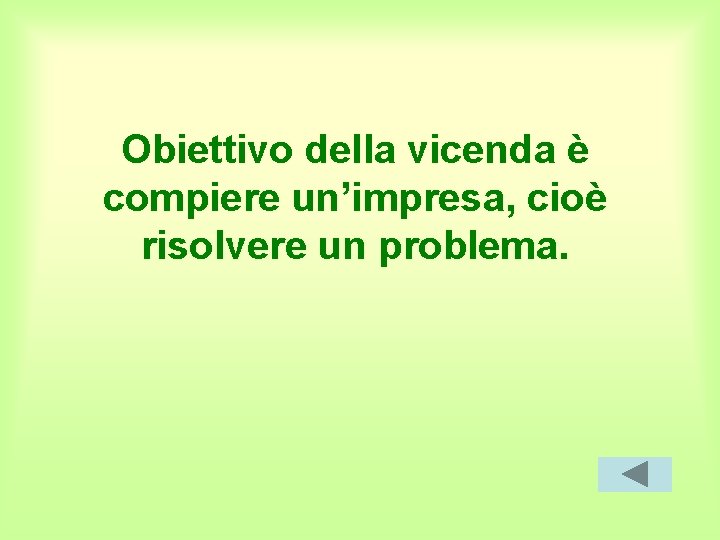 Obiettivo della vicenda è compiere un’impresa, cioè risolvere un problema. 