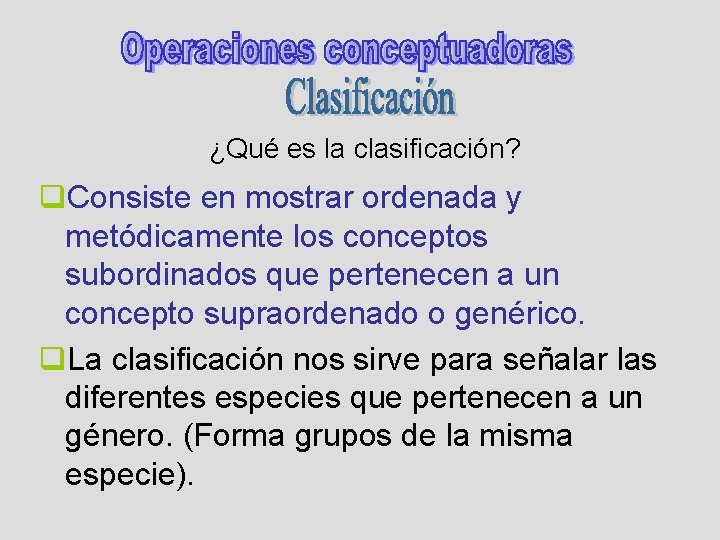 ¿Qué es la clasificación? q. Consiste en mostrar ordenada y metódicamente los conceptos subordinados