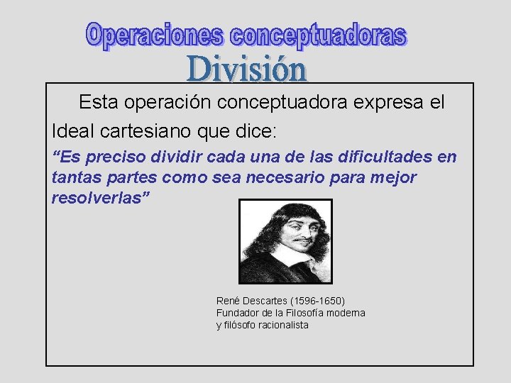 Esta operación conceptuadora expresa el Ideal cartesiano que dice: “Es preciso dividir cada una