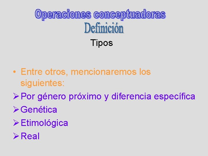 Tipos • Entre otros, mencionaremos los siguientes: Ø Por género próximo y diferencia específica