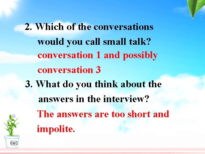 2. Which of the conversations would you call small talk? conversation 1 and possibly