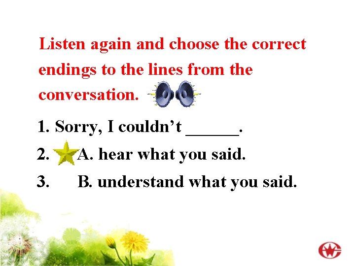 Listen again and choose the correct endings to the lines from the conversation. 1.