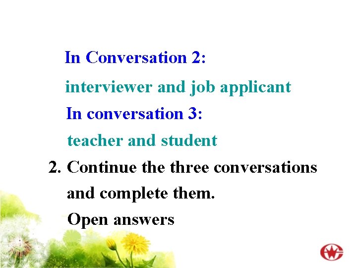 In Conversation 2: interviewer and job applicant In conversation 3: teacher and student 2.
