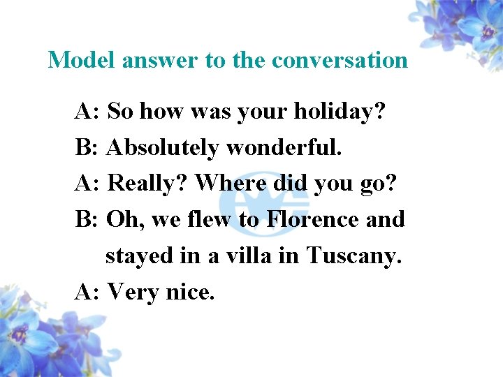 Model answer to the conversation A: So how was your holiday? B: Absolutely wonderful.