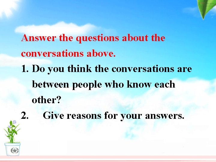 Answer the questions about the conversations above. 1. Do you think the conversations are