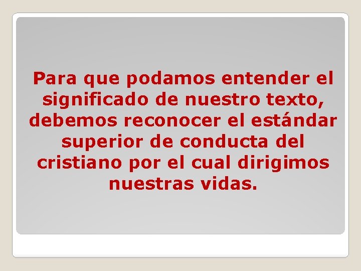 Para que podamos entender el significado de nuestro texto, debemos reconocer el estándar superior Para que podamos entender el significado de nuestro texto, debemos reconocer el estándar superior