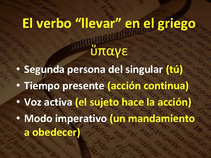 El verbo “llevar” en el griego ὕπαγε • • Segunda persona del singular (tú) El verbo “llevar” en el griego ὕπαγε • • Segunda persona del singular (tú)