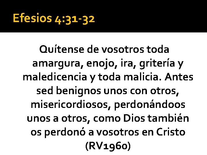 Efesios 4: 31 -32 Quítense de vosotros toda amargura, enojo, ira, gritería y maledicencia Efesios 4: 31 -32 Quítense de vosotros toda amargura, enojo, ira, gritería y maledicencia