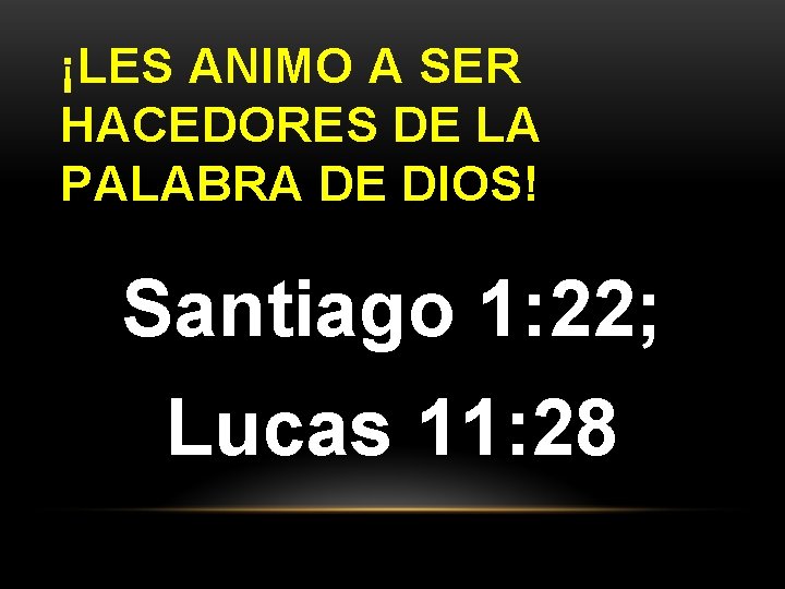 ¡LES ANIMO A SER HACEDORES DE LA PALABRA DE DIOS! Santiago 1: 22; Lucas ¡LES ANIMO A SER HACEDORES DE LA PALABRA DE DIOS! Santiago 1: 22; Lucas