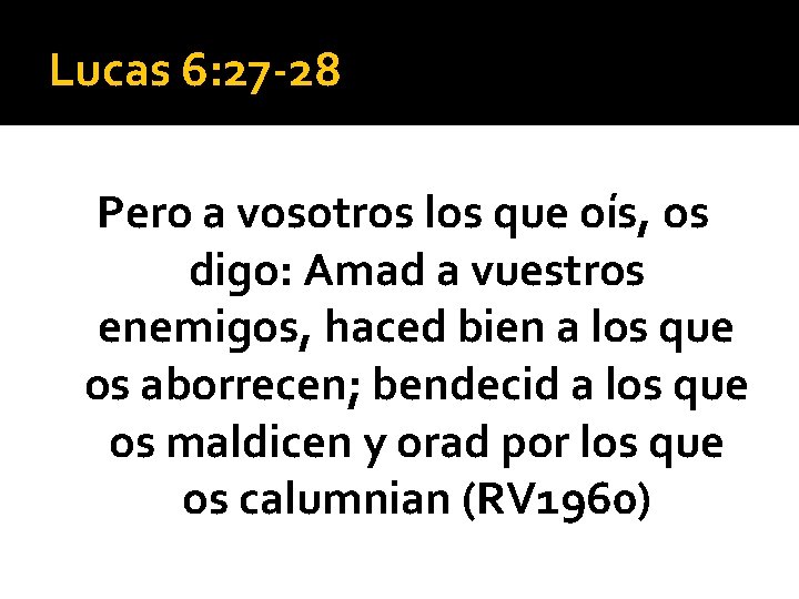Lucas 6: 27 -28 Pero a vosotros los que oís, os digo: Amad a Lucas 6: 27 -28 Pero a vosotros los que oís, os digo: Amad a