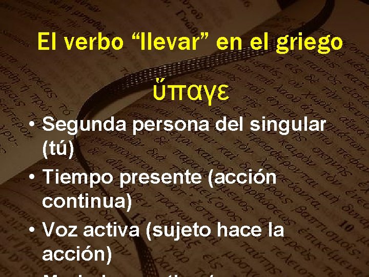 El verbo “llevar” en el griego ὕπαγε • Segunda persona del singular (tú) • El verbo “llevar” en el griego ὕπαγε • Segunda persona del singular (tú) •