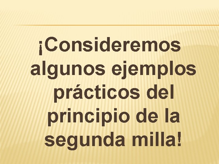 ¡Consideremos algunos ejemplos prácticos del principio de la segunda milla! ¡Consideremos algunos ejemplos prácticos del principio de la segunda milla!