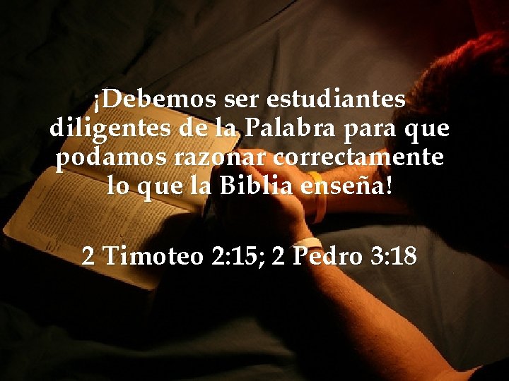 ¡Debemos ser estudiantes diligentes de la Palabra para que podamos razonar correctamente lo que ¡Debemos ser estudiantes diligentes de la Palabra para que podamos razonar correctamente lo que