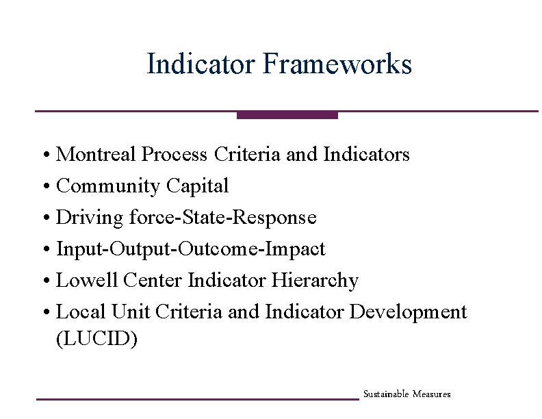 Indicator Frameworks • Montreal Process Criteria and Indicators • Community Capital • Driving force-State-Response